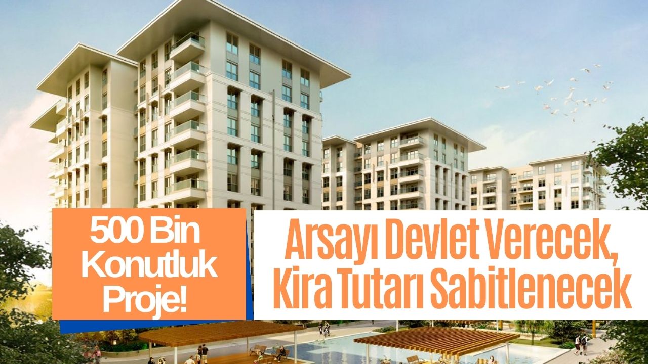 500 Bin Konut Projesi Duyuruldu! Sabit Kira Belirlenecek, İsteyen Oturduğu Evi Satın Alabilecek