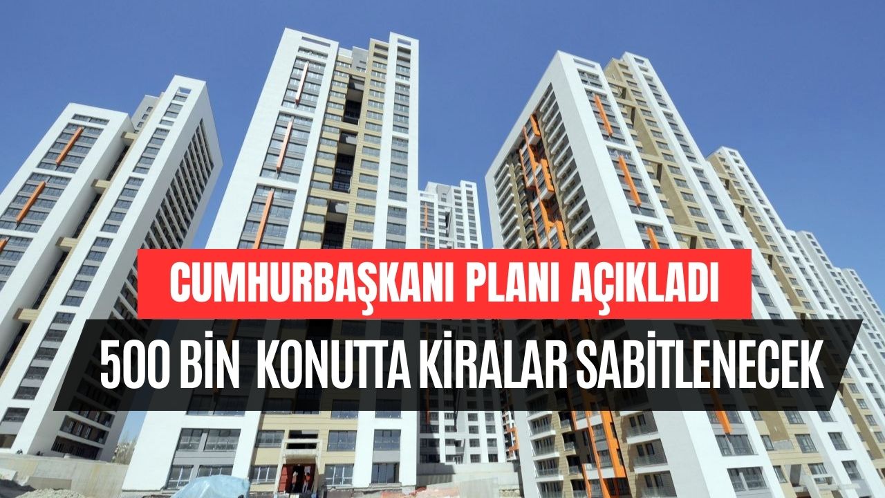 Cumhurbaşkanı Planı Açıkladı! 500 Bin Konut Yapılacak, Sabit Kira ile İsteyen Evini Satın Alacak!