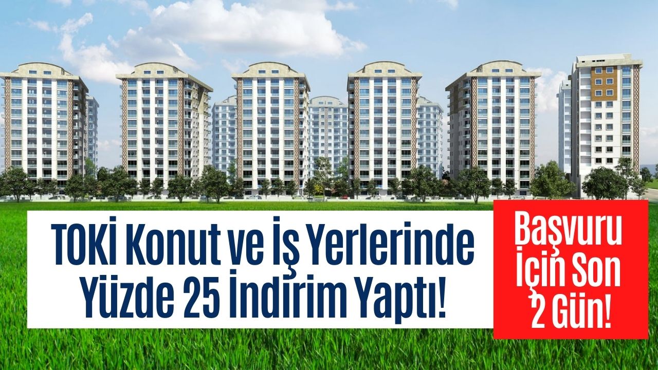 TOKİ Konutlarına Yüzde 25 İndirim Geldi! Acele Edin 2 Gün Sonra Bitiyor