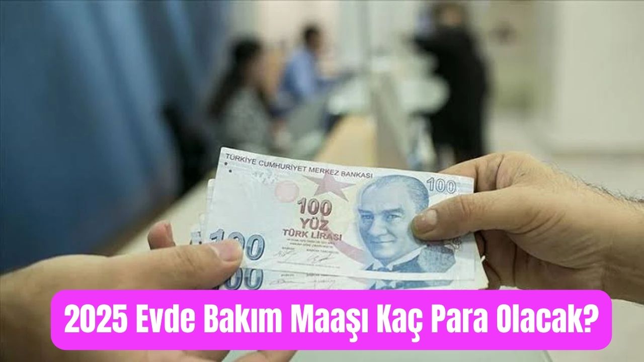 2025 Evde Bakım Maaşı Miktarı