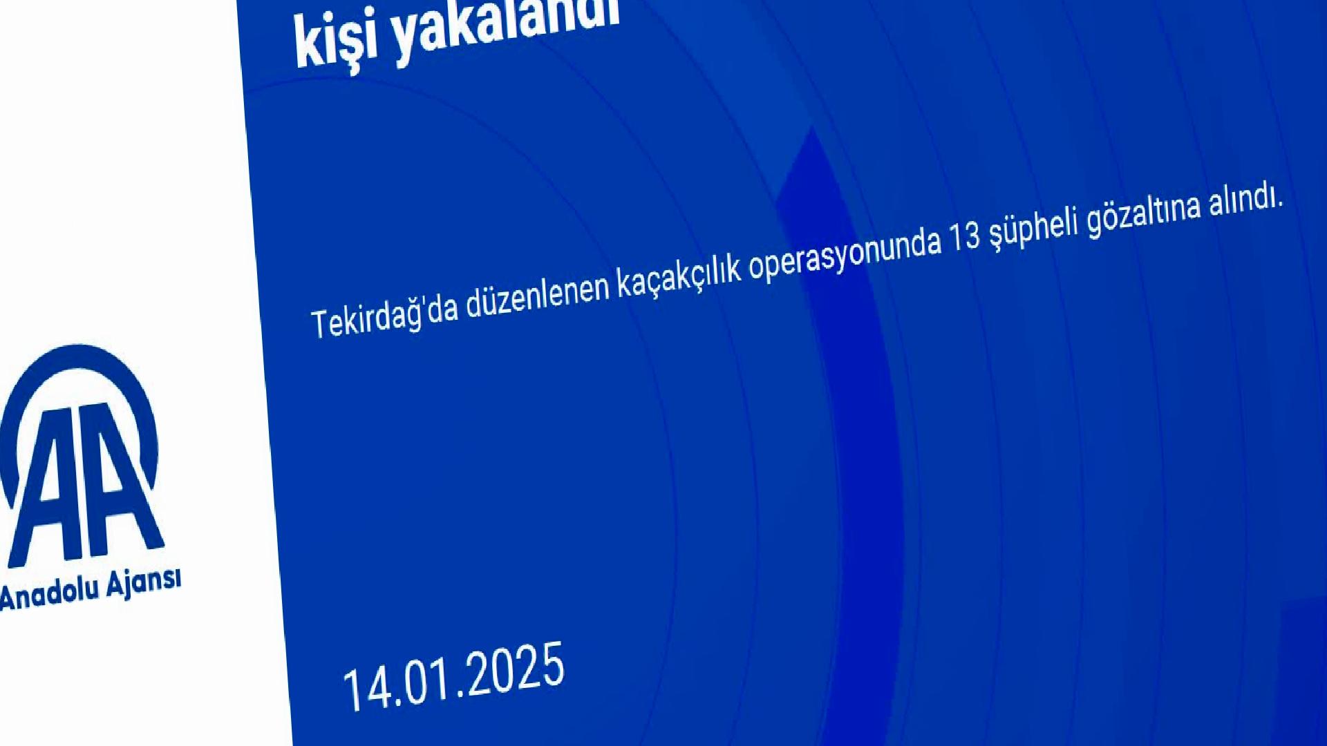 Tekirdağ’da kaçakçılık operasyonunda 13 kişi yakalandı